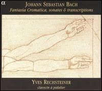 Johann Sebastian Bach: Fantasia Cromatica, sonates & transcriptions von Yves Rechsteiner