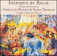 Inspired by Bach: Works for Piano by Ferruccio Busoni & Paolo Troncon von Carlo Grante