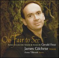 Oh Fair to See: Song Cycles for Tenor and Piano by Gerald Finzi von James Gilchrist