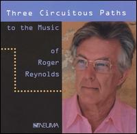 Three Circuitous Paths to the Music of Roger Reynolds von Various Artists