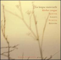 La langue maternelle (Mother Tongue): Music by Bartók, Ligeti, Kurtág, Eötvös von Dana Ciocarlie