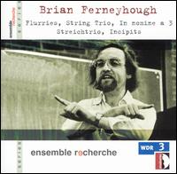 Brian Ferneyhough: Flurries; String Trio; In nomine a 3; Streichtrio; Incipits von Ensemble Recherche