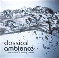 Classical Ambience: The Ultimate in Calming Classics von Various Artists