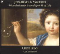 Jean-Henry D'Anglebert: Pièces de clavecin & airs d'après M. de Lully von Céline Frisch