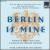 Berlin Is Mine [World Premiere Recording] von Various Artists
