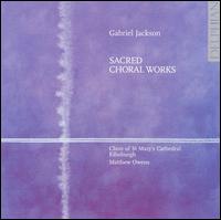 Gabriel Jackson: Sacred Choral Works von St. Mary Episcopal Cathedral Choir