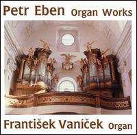 Petr Eben: Organ Works von Frantisek Vanícek