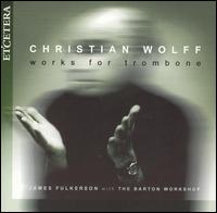 Christian Wolff: Works for Trombone von James Fulkerson