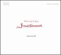 Pierre de la Rue: Incessament von Amarcord