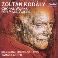 Kodály: Choral Works for Male Voices von Béla Bartók Male Choir, Pécs