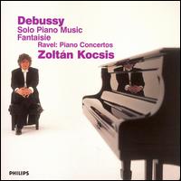 Debussy: Solo Piano Music; Fantaisie; Ravel: Piano Concertos von Zoltán Kocsis