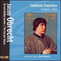 Jacob Obrecht: The Secular Works von Camerata Trajectina