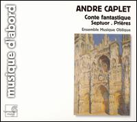 Caplet: Conte Fantastique; Septet; Prières von Ensemble Musique Oblique