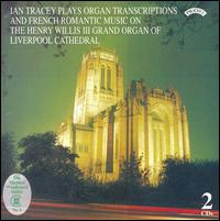 Ian Tracey Plays Organ Transcriptions and French Romantic Music on the Henry Willis III Grand Organ of Liverpool Cath von Ian Tracey