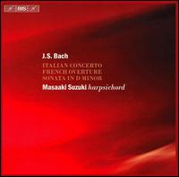 Bach: Italian Concerto; French Overture; Sonata in D Minor von Masaaki Suzuki