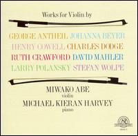 Works for Violin by Antheil, Beyer, Cowell, Dodge, Crawford, D. Mahler, Polansky & Wolpe von Miwako Abe