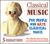 Classical Music For People Who Hate Classical Music von Various Artists