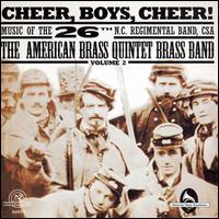 Cheer, Boys, Cheer! Music of the 26th N.C. Regimental Band, CSA, Vol. 2 von American Brass Quintet