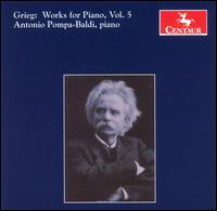 Grieg: Works for Piano, Vol. 5 von Antonio Pompa-Baldi