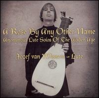 A Rose By Any Other Name: Anonymous Lute Solos of the Golden Age von Jozef Van Wissem
