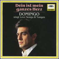 Dein ist mein ganzes Herz: Domingo singt Love Songs & Tangos von Plácido Domingo