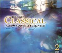 The Only Classical Album You Will Ever Need von Various Artists