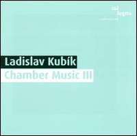 Ladislav Kubík: Chamber Music, Vol. 3 von Various Artists