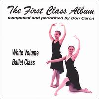 The First Class Album: White Volume (Music for Ballet Class) von Don Caron