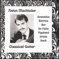 Anton Machleder plays Granados, Barrios, Sor, etc. von Anton Machleder