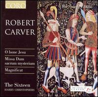 Robert Carver: O bene Jesu; Missa Dum sacrum mysterium; Magnificat von The Sixteen