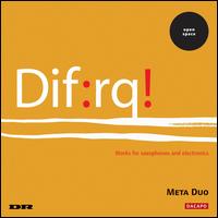Dif:rq! - Works for Saxophones and Electronics von Meta Duo