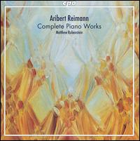 Aribert Reimann: Complete Piano Works von Matthew Rubenstein