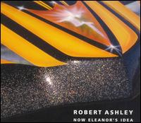 Ashley: Now Eleanor's Idea von Robert Ashley