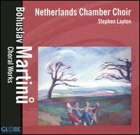 Bohuslav Martinu: Choral Works von Netherlands Chamber Choir