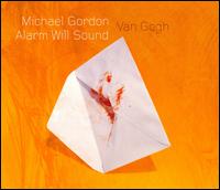 Michael Gordon: Van Gogh von Alarm Will Sound
