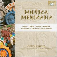 Musica Mexicana: Soler, Dimas, Ponce, Halffter, Revueltas, Villanueva, Buxtehude von Enrique Bátiz
