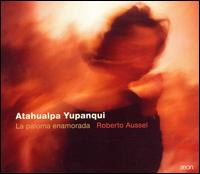 Atahualpa Yupanqui: La paloma enamorada von Roberto Aussel