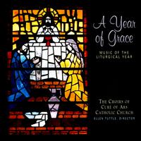A Year of Grace: Music of the Liturgical Year von Choirs of Cure of Ars Catholic Church