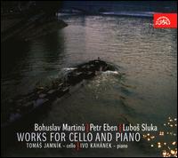 Bohuslav Martinu, Petr Eben, & Lubos Sluka: Works for Cello and Piano von Tomás Jamník