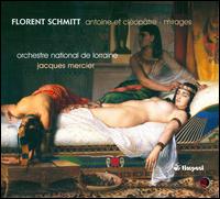 Florent Schmitt: Antoine et Cléopâtre; Mirages von Jacques Mercier