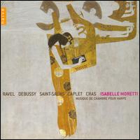 Musique de Chambre pour Harpe: Ravel, Debussy, Saint-Saëns, Caplet, Cras von Isabelle Moretti