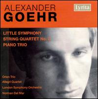 Alexander Goehr: Little Symphony; String Quartet No. 1; Piano Trio von Various Artists