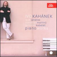 Leos Janácek, Bohuslav Martinu, Miloslav Kabelác: Piano Works von Ivo Kahánek