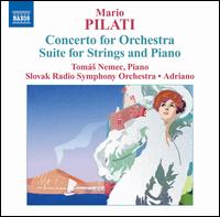 Mario Pilati: Concerto for Orchestra; Suite for Strings and Piano von Thomás Nemec