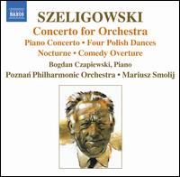 Szeligowski: Concerto for Orchestra; Piano Concerto; Four Polish Dances; Nocturne; Comedy Overture von Mariusz Smolij