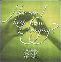 How Can I Keep From Singing? von Atlanta Sacred Chorale