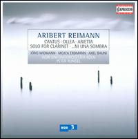 Aribert Reimann: Cantus; Ollea; Arietta; Solo for Clarinet; ... ni una sombra von Peter Rundel