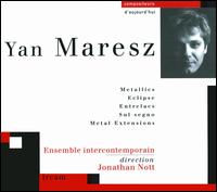 Yan Maresz: Metallics; Eclipse; Entrelacs & Others von Jonathan Nott