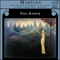 Martinu: Butterflies and Birds of Paradise; Etudes and Polkas; Borová von Paul Kaspar