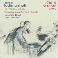 Rachmaninoff; 13 Preludes, Op. 32; Variations on a Theme by Corelli; Isle of the Dead von Carlo Grante